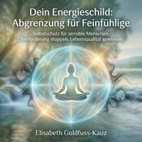 Dein Energieschild: Abgrenzung fur Feinfuhlige - Goldfuss-Kauz Elisabeth Goldfuss-Kauz - audiobook