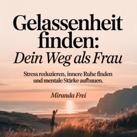 Gelassenheit finden - Dein Weg als Frau - Frei Miranda Frei - audiobook
