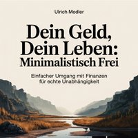 Dein Geld, dein Leben: Minimalistisch frei - Modler Ulrich Modler - audiobook