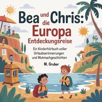 Bea und Chris - Die Europa Entdeckungsreise - Gruber M. Gruber - audiobook