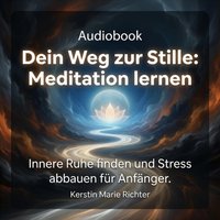 Dein Weg zur Stille: Meditation lernen - Richter Kerstin Marie Richter - audiobook