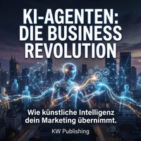 KI-Agenten: Die Business Revolution - Publishing KW Publishing - audiobook
