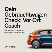 Dein Gebrauchtwagen Check - Vor Ort Coach - Petric Alfred Petric - audiobook