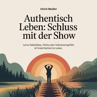 Authentisch leben - Schluss mit der Show - Modler Ulrich Modler - audiobook