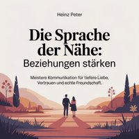 Die Sprache der Nähe - Beziehungen stärken - Peter Heinz Peter - audiobook