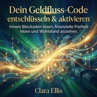Dein Geldfluss-Code entschlusseln & aktivieren - Ellis Clara Ellis - audiobook
