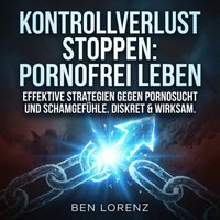 Kontrollverlust stoppen - Pornofrei leben - Lorenz Ben Lorenz - audiobook
