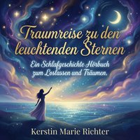 Traumreise zu den leuchtenden Sternen - Richter Kerstin Marie Richter - audiobook