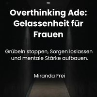 Overthinking ade - Gelassenheit für Frauen - Frei Miranda Frei - audiobook