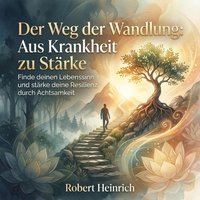 Der Weg der Wandlung - Aus Krankheit zu Starke - Heinrich Robert Heinrich - audiobook