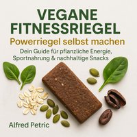 Vegane Fitnessriegel - Powerriegel selbst machen - Petric Alfred Petric - audiobook