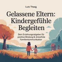 Gelassene Eltern - Kindergefühle begleiten - Theeg Lutz Theeg - audiobook