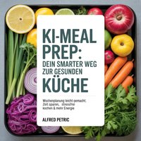 KI-Meal Prep - Dein smarter Weg zur gesunden Küche - Petric Alfred Petric - audiobook