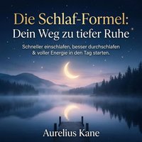 Die Schlaf-Formel - Dein Weg zu tiefer Ruhe - Kane Aurelius Kane - audiobook