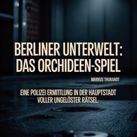 Berliner Unterwelt - Das Orchideen-Spiel - Thurandt Markus Thurandt - audiobook