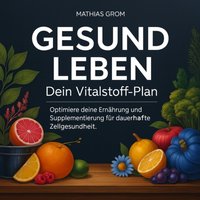 Gesund leben - Dein Vitalstoff-Plan - Grom Mathias Grom - audiobook