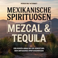 Mexikanische Spirituosen - Mezcal & Tequila - Altermatt Patrick Rolf Altermatt - audiobook