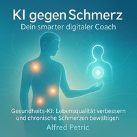 KI gegen Schmerz - Dein smarter digitaler Coach - Petric Alfred Petric - audiobook