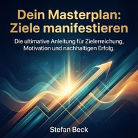Dein Masterplan - Ziele manifestieren - Beck Stefan Beck - audiobook