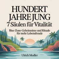Hundert Jahre jung: 7 Säulen für Vitalität - Modler Ulrich Modler - audiobook