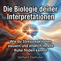Die Biologie deiner Interpretationen - Dashuber Gerhard Dashuber - audiobook