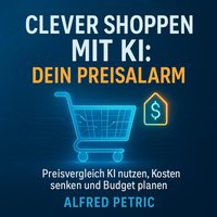 Clever shoppen mit KI - Dein Preisalarm - Petric Alfred Petric - audiobook