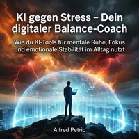 KI gegen Stress – Dein digitaler Balance-Coach - Petric Alfred Petric - audiobook
