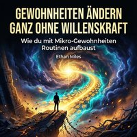 Gewohnheiten ändern ganz ohne Willenskraft - Miles Ethan Miles - audiobook