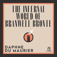 The Infernal World of Branwell Bronte - Daphne Du Maurier - audiobook