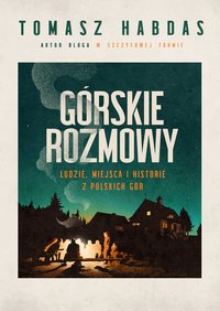 Górskie rozmowy. Ludzie, miejsca i historie z polskich gór - Tomasz Habdas - ebook