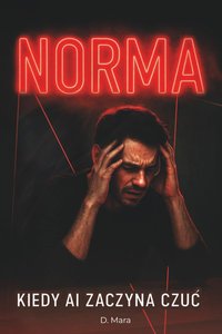 NORMA: Kiedy AI Zaczyna Czuć: Thriller psychologiczny o obsesji, kontroli i pragnieniu - D. Mara - ebook