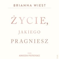 Życie, jakiego pragniesz - Brianna Wiest - audiobook