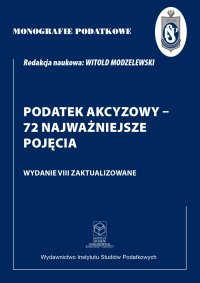 Monografie podatkowe Podatek akcyzowy - 72 najważniejsze pojęcia - prof. dr hab. Witold Modzelewski - ebook
