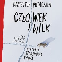 Człowiek i wilk. Historia splamiona krwią - Krzysztof Potaczała - audiobook