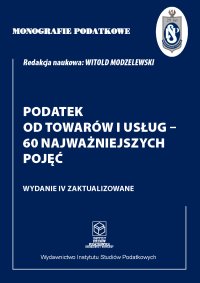 Monografie Podatkowe. Podatek od towarów i usług - 60 najważniejszych pojęć - prof. dr hab. Witold Modzelewski - ebook