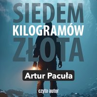 Siedem kilogramów złota - Artur Pacuła - audiobook