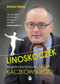 Linoskoczek. Biografia duchowa ks. Jana Kaczkowskiego - Elżbieta Wiater - ebook