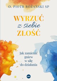 Wyrzuć z siebie złość - o. Piotr Różański SP - ebook