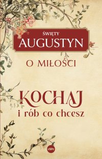 Kochaj i rób, co chcesz. O miłości - Święty Augustyn - ebook