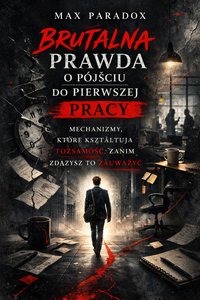 Brutalna prawda o pierwszej pracy - Mechanizmy, które kształtują tożsamość zanim zdążysz to zauważyć. - Max Paradox - ebook