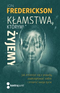 Kłamstwa, którymi żyjemy. Jak zmierzyć się z prawdą, zaakceptować siebie i zmienić swoje życie - Jon Frederickson - ebook
