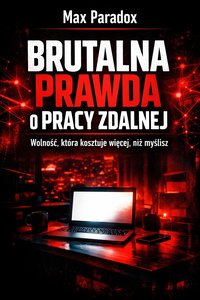 Brutalna prawda o pracy zdalnej - Wolność, która kosztuje więcej, niż myślisz - Max Paradox - ebook