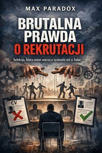 Brutalna prawda o rekrutacji - Selekcja, która mówi więcej o systemie niż o Tobie. - Max Paradox - ebook