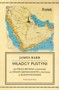 Władcy pustyni. Jak Wielka Brytania rywalizowała ze Stanami Zjednoczonymi o dominację na Bliskim Wschodzie - James Barr - ebook