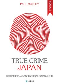 True Crime Japan. Historie z japońskich sal sądowych - Paul. Murphy - ebook