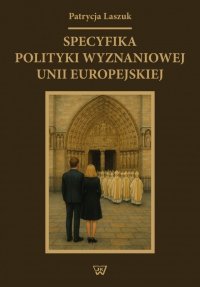 Specyfika polityki wyznaniowe Unii Europejskiej - Patrycja Laszuk - ebook