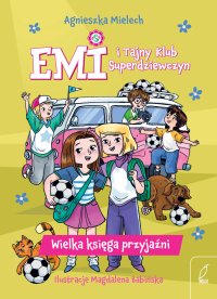 Wielka księga przyjaźni. Emi i Tajny Klub Superdziewczyn - Agnieszka Mielech - ebook