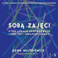 Sobą zajęci. O pułapkach samorozwoju i kultury terapeutycznej - Kama Wojtkiewicz - audiobook
