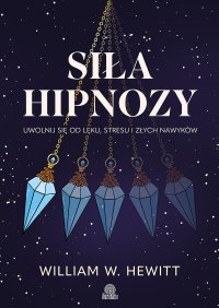 Siła hipnozy. Uwolnij się od lęku, stresu i złych nawyków - William W Hewitt - ebook