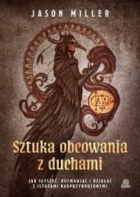 Sztuka obcowania z duchami. Jak słyszeć, rozmawiać i działać z istotami nadprzyrodzonymi - Jason Miller - ebook